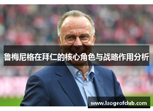 鲁梅尼格在拜仁的核心角色与战略作用分析
