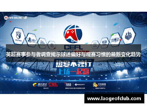 英超赛事参与者调查揭示球迷偏好与观赛习惯的最新变化趋势 英超赛事参与者调查揭示球迷偏好与观赛习惯的最新变化趋势