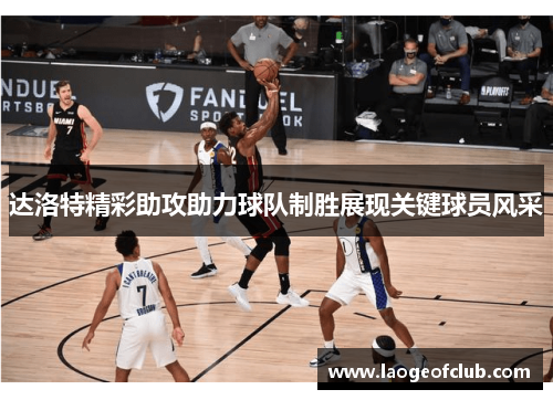 达洛特精彩助攻助力球队制胜展现关键球员风采