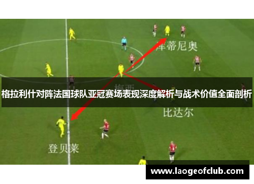 格拉利什对阵法国球队亚冠赛场表现深度解析与战术价值全面剖析 格拉利什对阵法国球队亚冠赛场表现深度解析与战术价值全面剖析